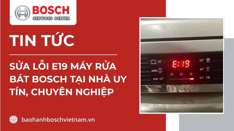 sửa lỗi e19 máy rủa bát bosch